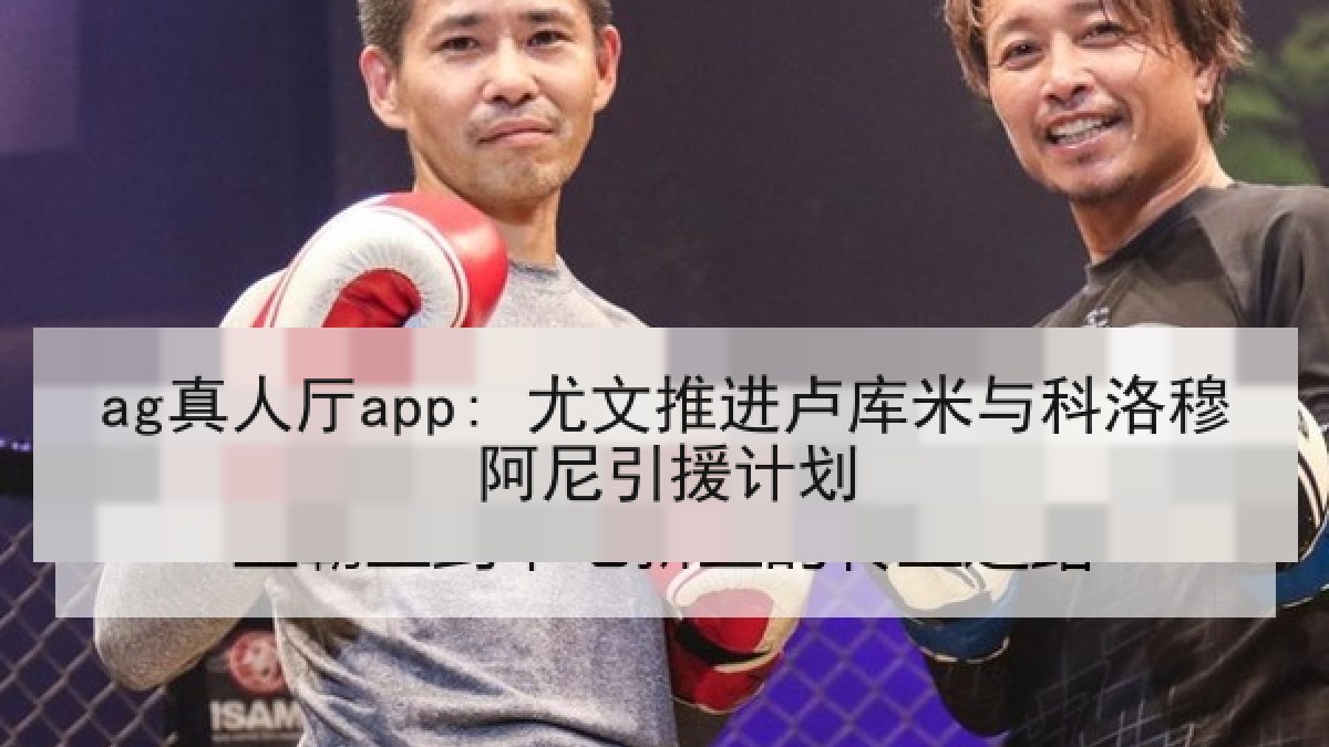 ag真人厅app: 尤文推进卢库米与科洛穆阿尼引援计划