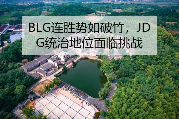 BLG连胜势如破竹，JDG统治地位面临挑战