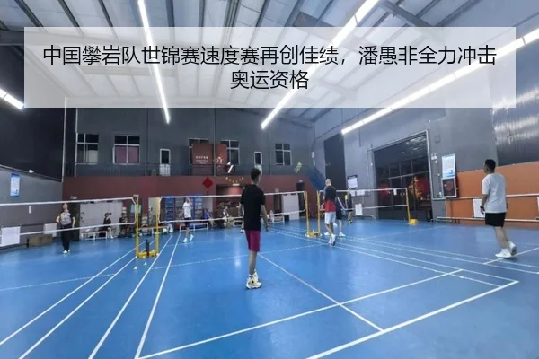 中国攀岩队世锦赛速度赛再创佳绩，潘愚非全力冲击奥运资格