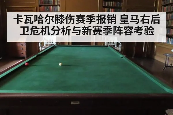 卡瓦哈尔膝伤赛季报销 皇马右后卫危机分析与新赛季阵容考验